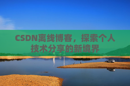 CSDN离线博客，探索个人技术分享的新境界